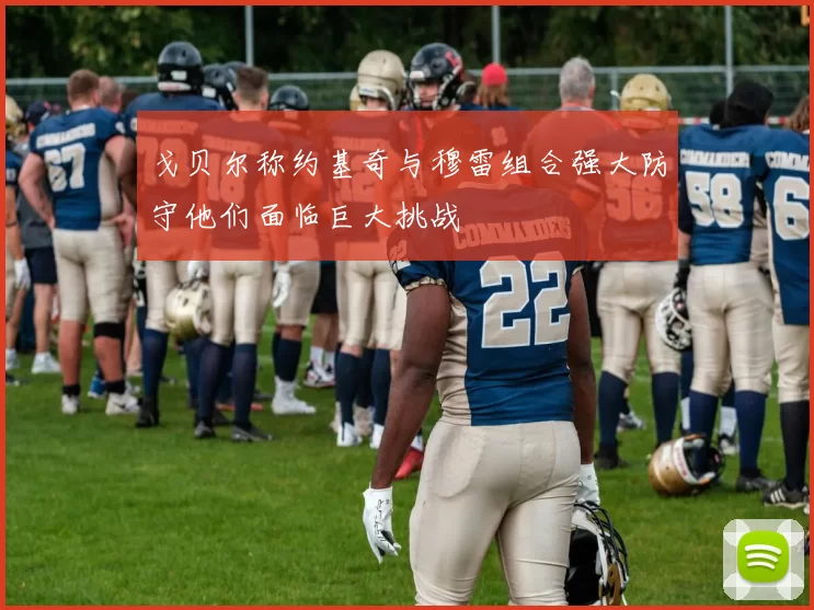 戈贝尔称约基奇与穆雷组合强大防守他们面临巨大挑战